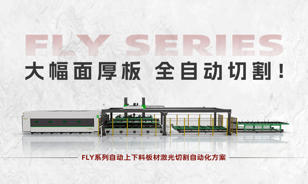 大幅面厚板，全自动切割！FLY系列自动上下料板材激光切割自动化方案